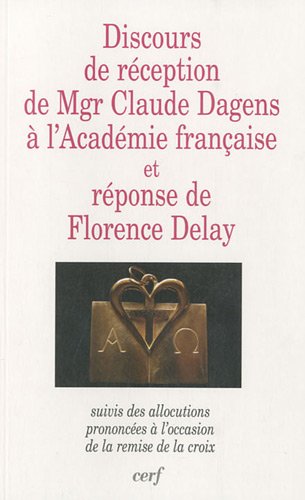 Discours de réception de Mgr Claude Dagens à l'Académie française et Réponse de Florence Delay