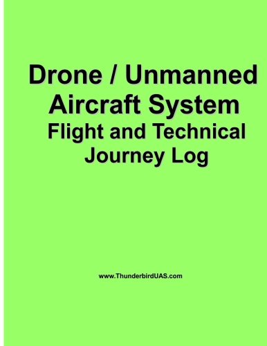 Drone / Unmanned Drone / Unmanned Aircraft System Aircraft System Flight Log: Logbook for the Professional or Hobbyist Drone and UAS Pilot with ... (Team Thunderbird Flight Logs) (Volume 1)