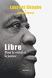Libre: Pour la vérité et la justice - Essais - documents (Essais-documents) (French Edition) by Jean-François Mattei, Laurent Gbagbo