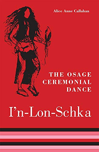 The Osage Ceremonial Dance I'n-Lon-Schka (Volume 201) (The Civilization of the American Indian Serie by Alice Anne Callahan