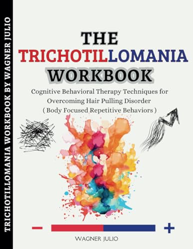 The Trichotillomania Workbook: Cognitive Behavioral Therapy Techniques for Overcoming Hair Pulling Disorder ( Body Focused Repetitive Behaviors )