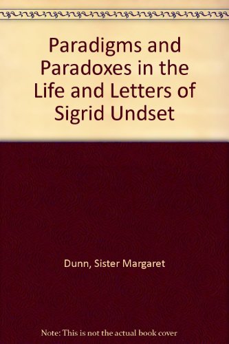 Paradigms and Paradoxes in the Life and Letters of Sigrid Undset by Sister Margaret Dunn