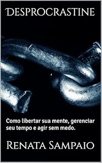 Livro Desprocrastine: Como libertar sua mente, gerenciar seu tempo e agir sem medo.