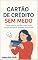 Livro Cartão de Crédito Sem Medo: Como usar o cartão a seu favor, evitar dívidas e retomar o controle