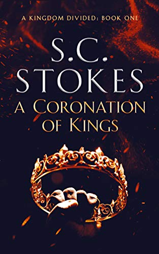 A Coronation of Kings (A Kingdom Divided Book 1) by [Stokes, S.C.]