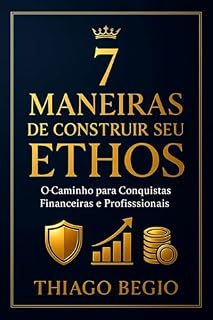 Livro 7 MANEIRAS DE CONSTRUIR SEU ETHOS: O Caminho para Conquistas Financeiras e Profissionais