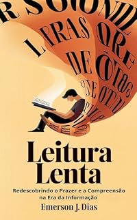 Livro Leitura Lenta: Redescobrindo o Prazer e a Compreensão na Era da Informação