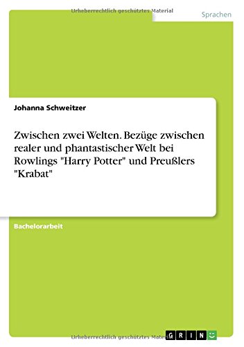 Zwischen Zwei Welten. Bezuge Zwischen Realer Und Phantastischer Welt Bei Rowlings Harry Potter Und Preulers Krabat (German Edition)