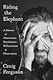 Riding the Elephant: A Memoir of Altercations, Humiliations, Hallucinations, and Observations