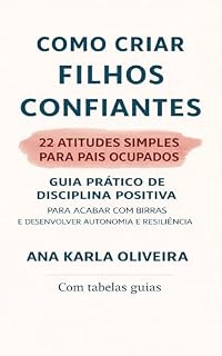 Livro Como Criar Filhos Confiantes: 22 Atitudes para Pais Ocupados: Guia Prático de Disciplina Positiva para Acabar com Birras e Desenvolver Autonomia e Resiliência
