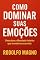 Livro Como Dominar Suas Emoções : Descubra a liberdade interior que transforma sua vida (Desperte Seu Potencial – Prosperidade, Sucesso e Transformação Pessoal Livro 28)