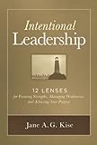 Intentional Leadership: 12 Lenses for Focusing Strengths, Managing Weaknesses, and Achieving Your Purpose
