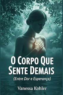 Livro O Corpo Que Sente Demais (Entre Dor e Esperança)
