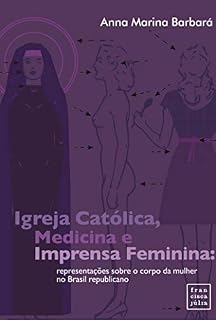 Igreja Católica, medicina e imprensa feminina: representações sobre o corpo da mulher no Brasil republicano