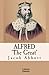 Alfred the Great: [Illustrated & Engraved & Mapped] by Jacob Abbott