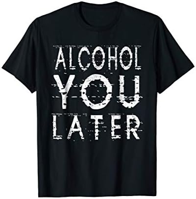Alcohol You Later Shirts T-shirtsAlcohol You Later T-Shirt Funny Drinking Gift Shirt T-ShirtOEKO-TEX STANDARD 100