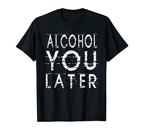 Alcohol You Later Shirts T-shirtsAlcohol You Later T-Shirt Funny Drinking Gift Shirt T-ShirtOEKO-TEX STANDARD 100
