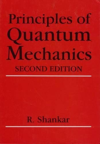 Principles of Quantum Mechanics, 2nd Edition, by R. Shankar Principles of Quantum Mechanics, 2nd Edition, by R. Shankar