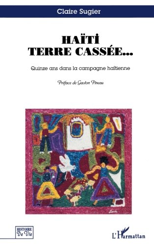 Haïti terre cassée: Quinze ans dans la campagne haïtienne (Histoire de vie) (French Edition) by Claire Sugier