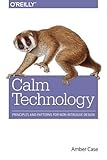 Calm Technology: Principles and Patterns for Non-Intrusive Design cover