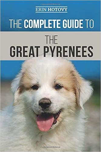 The Complete Guide to the Great Pyrenees: Selecting, Training, Feeding, Loving, and Raising your Great �y�[�p�[�o�b�N  - 2019/10/10
