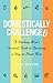 Domestically Challenged: A Working Mom's Survival Guide to Becoming a Stay-at-Home Mom (2nd Edition)