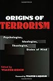 Origins of Terrorism: Psychologies, Ideologies, Theologies, States of Mind
