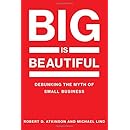 Big Is Beautiful: Debunking the Myth of Small Business (The MIT Press)