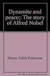 Dynamite and peace; the story of Alfred Nobel