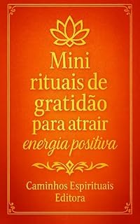 Livro Mini rituais de gratidão para atrair energia positiva: Práticas simples e poderosas para elevar sua vibração, cultivar paz interior e manifestar abundância todos os dias
