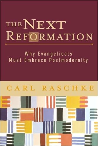 The Next Reformation: Why Evangelicals Must Embrace Postmodernity ...