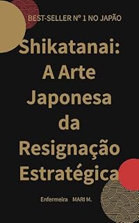 Livro Shikatanai: A Arte Japonesa da Resignação Estratégica: Pare de Consertar Seus Pontos Fracos, Estabeleça Limites e Use a IA como Seu SO Externo