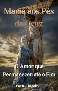 Livro Maria aos Pés da Cruz: O Amor que Permaneceu até o Fim