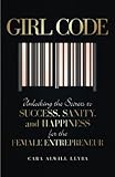 Girl Code: Unlocking the Secrets to Success, Sanity, and Happiness for the Female Entrepreneur