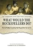 What Would the Rockefellers Do?: How the Wealthy Get and Stay That Way, and How You Can Too