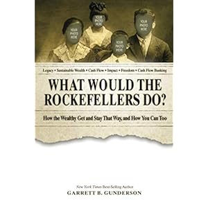 What Would the Rockefellers Do?: How the Wealthy Get and Stay That Way, and How You Can Too