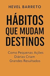 Livro Hábitos que Mudam Destinos: Como Pequenas Ações Diárias Criam Grandes Resultados