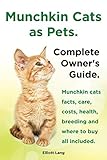 Munchkin Cats as Pets. Munchkin Cats Facts, Care, Costs, Health, Breeding and Where to Buy All Inclu by 