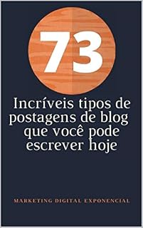 Livro 73 Incríveis tipos de postagens de blog que você pode escrever hoje: Simples tipos de postagens para você fazer hoje