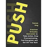 Push Yourself: Practical Everyday Motivation to Be Self-Disciplined, Take Action, Stop Procrastinating, and Feel Energized