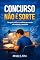 Livro CONCURSO NÃO É SORTE: Um guia prático e realista para estudar com método e constância