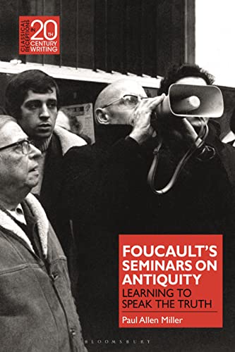 Foucault’s Seminars on Antiquity: Learning to Speak the Truth (Classical Receptions in Twentieth-Century Writing)