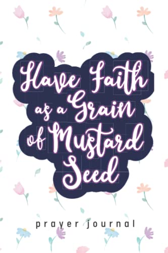 HAVE FAITH AS A GRAIN OF MUSTARD SEED PRAYER JOURNAL