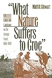What Nature Suffers to Groe: Life, Labor, and Landscape on the Georgia Coast, 1680-1920 (Wormsloe Fo by 