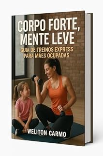Livro CORPO FORTE MENTE LEVE GUIA DE TREINOS EXPRESS PARA MAES OCUPADAS