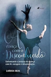 Livro A dança com o Desconhecido: Enfrentando a Jornada da Doença com Fé, Coragem e Determinação