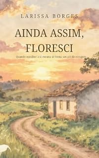 Livro AINDA ASSIM, FLORESCI: QUANDO ESCOLHER A SI MESMA SE TORNA UM ATO DE CORAGEM