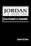 Jordan in Transition : From Hussein to Abdullah, Ryan, Curtis R., 1588261034