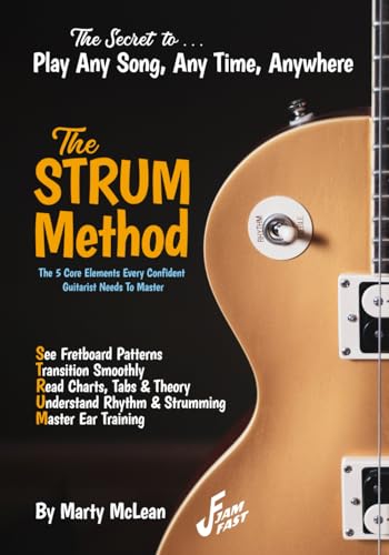 The STRUM Method for Beginner and Intermediate Guitarists: The five core elements every confident guitarist needs to master to play any song, any time, anywhere!