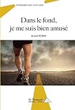 Dans le fond, je me suis bien amusé (French Edition) by André ROBIN